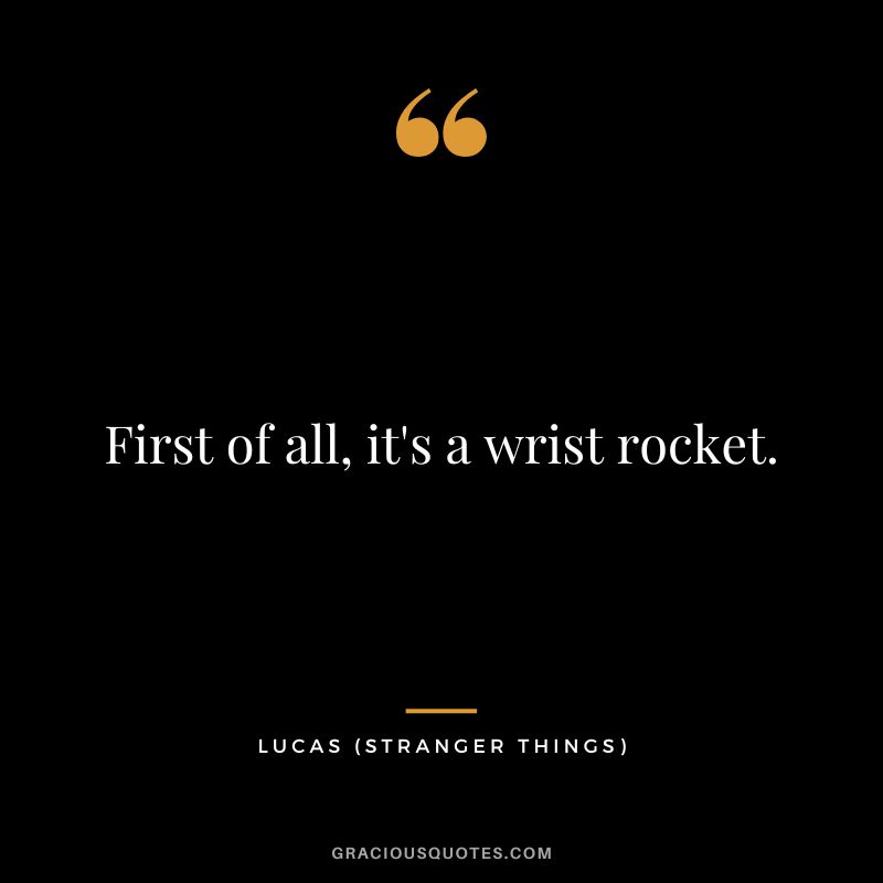 First of all, it's a wrist rocket. - Lucas