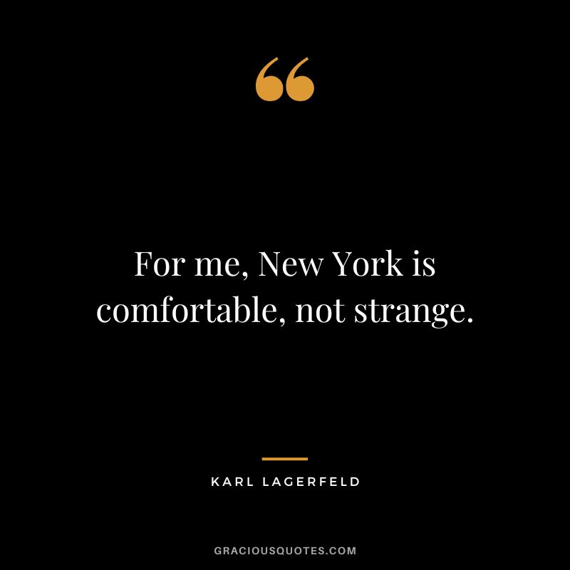 For me, New York is comfortable, not strange. - Karl Lagerfeld