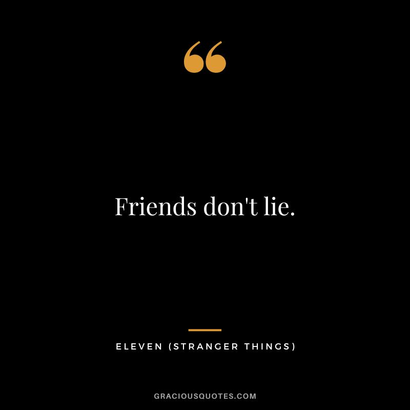 Friends don't lie. - Eleven