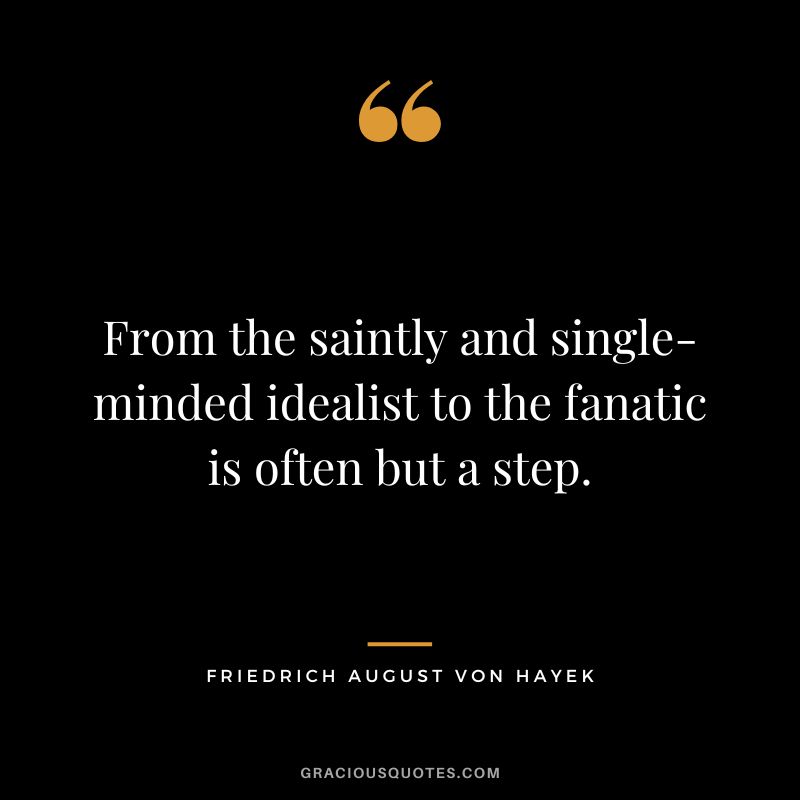 From the saintly and single-minded idealist to the fanatic is often but a step.