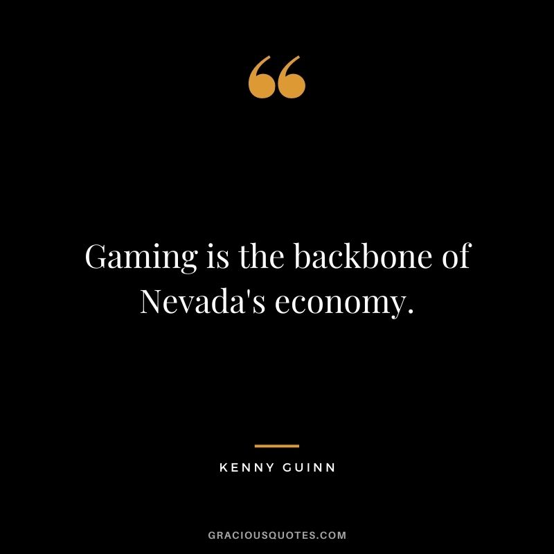 Gaming is the backbone of Nevada's economy. - Kenny Guinn