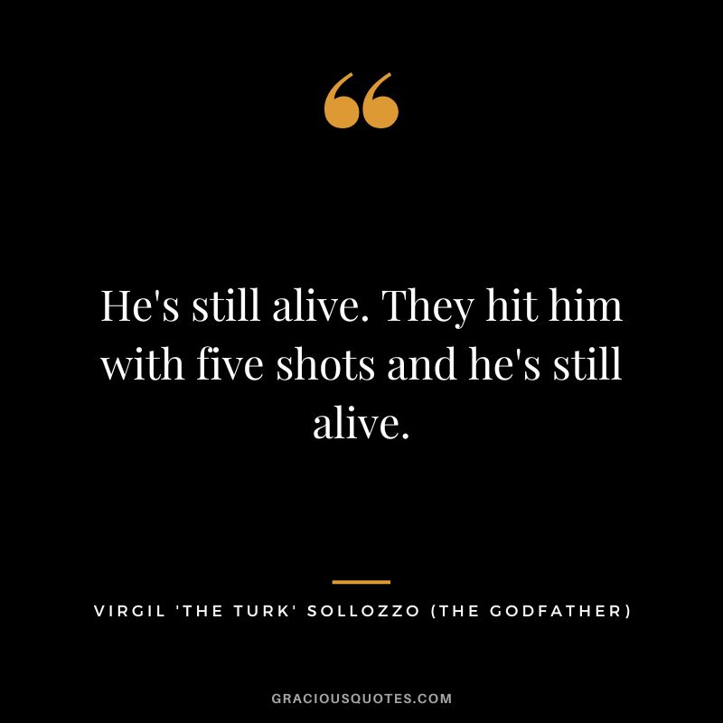 He's still alive. They hit him with five shots and he's still alive. - Virgil 'The Turk' Sollozzo