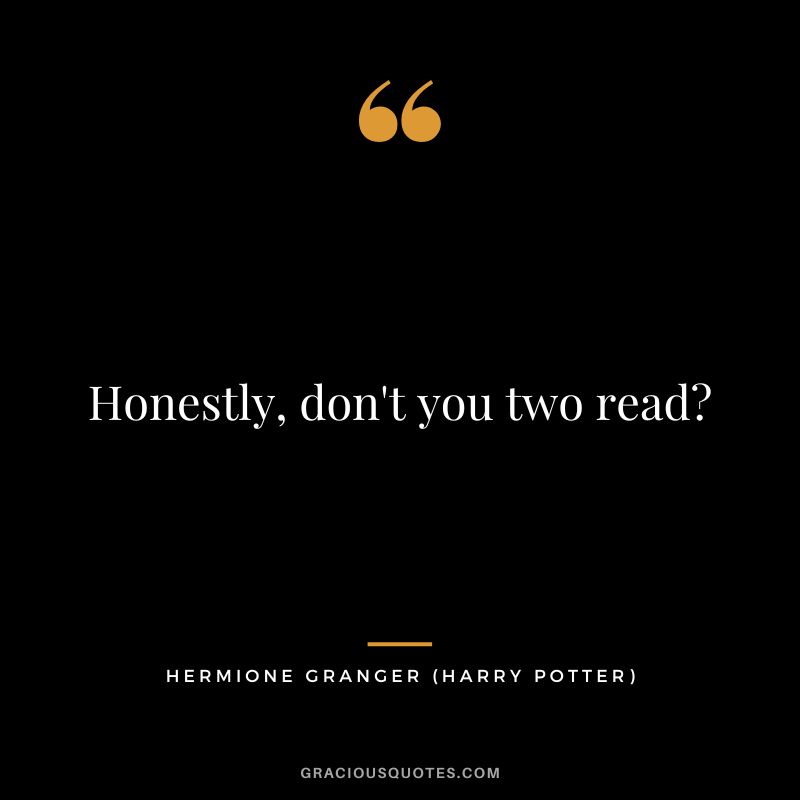 Honestly, don't you two read - Hermione Granger