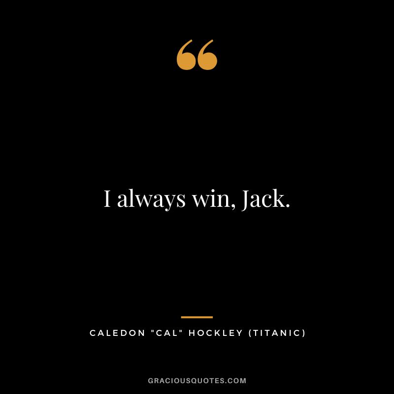 I always win, Jack. - Caledon Cal Hockley