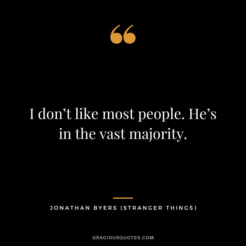 I don’t like most people. He’s in the vast majority. - Jonathan Byers