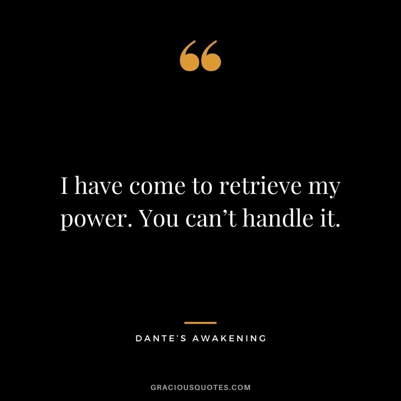 I have come to retrieve my power. You can’t handle it. - Dante’s Awakening