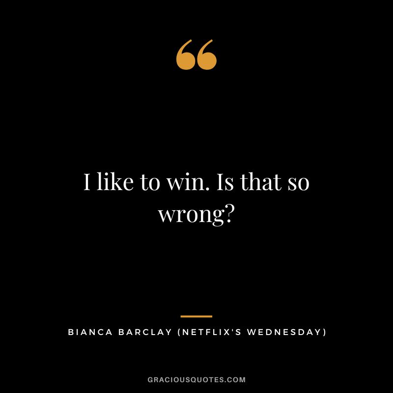 I like to win. Is that so wrong - Bianca Barclay