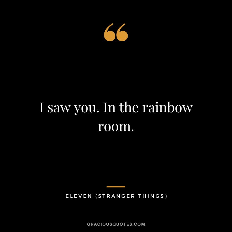 I saw you. In the rainbow room. - Eleven