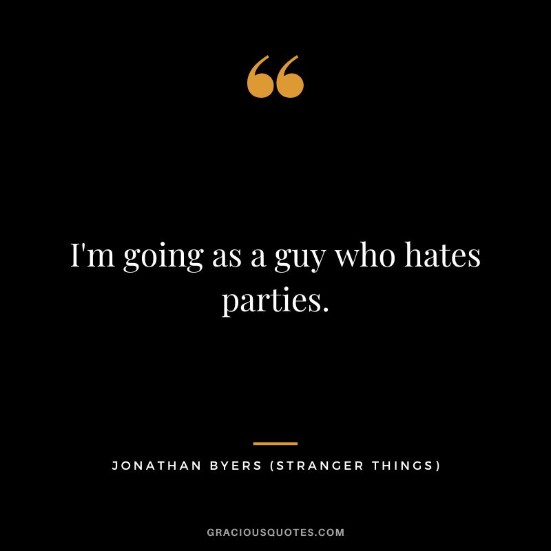 I'm going as a guy who hates parties. - Jonathan Byers