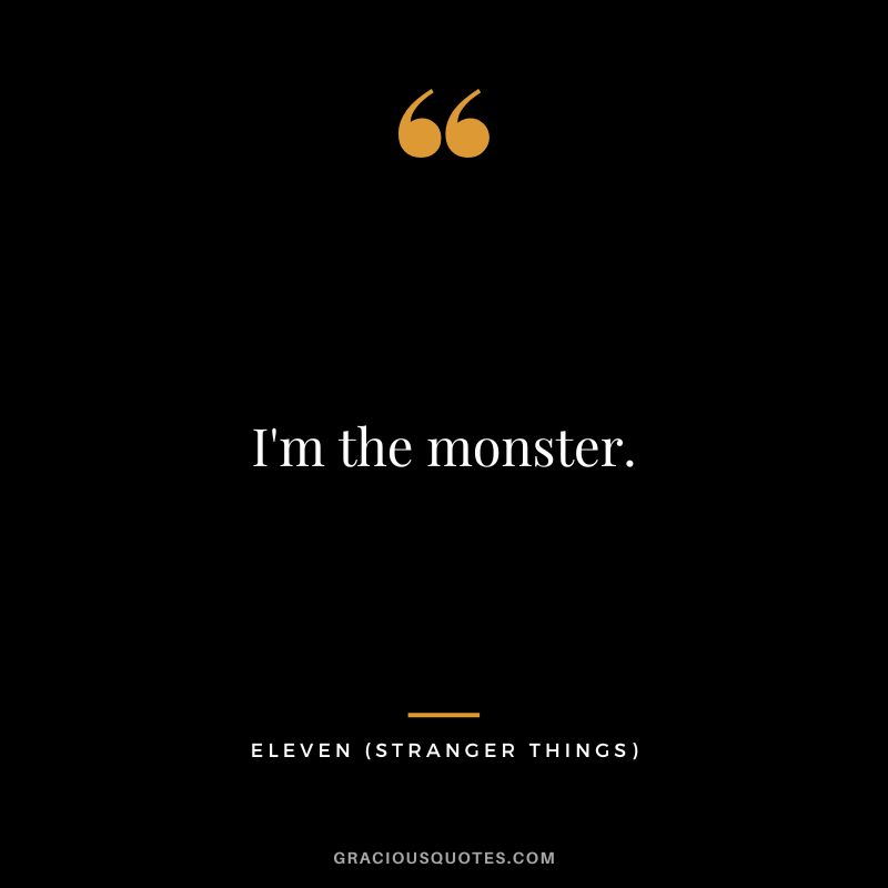 I'm the monster. - Eleven