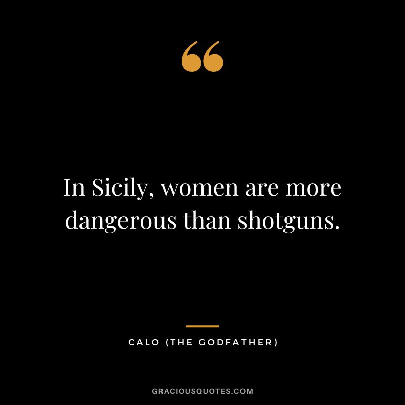 In Sicily, women are more dangerous than shotguns. - Calo