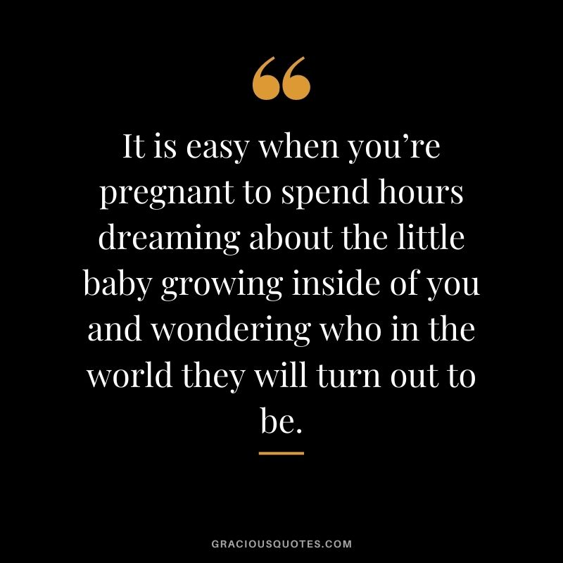 It is easy when you’re pregnant to spend hours dreaming about the little baby growing inside of you and wondering who in the world they will turn out to be.