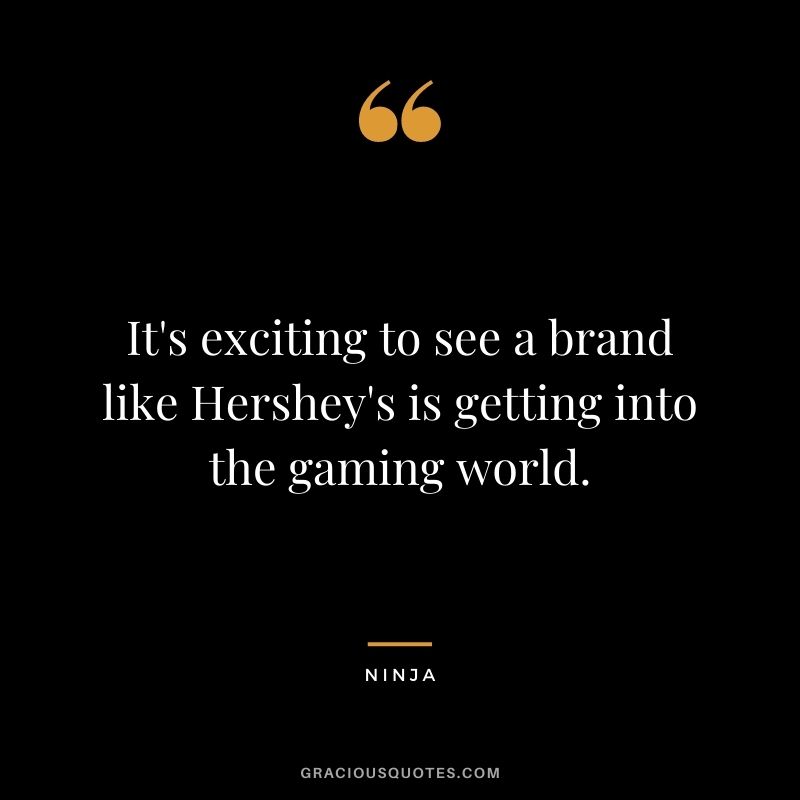It's exciting to see a brand like Hershey's is getting into the gaming world. - Ninja