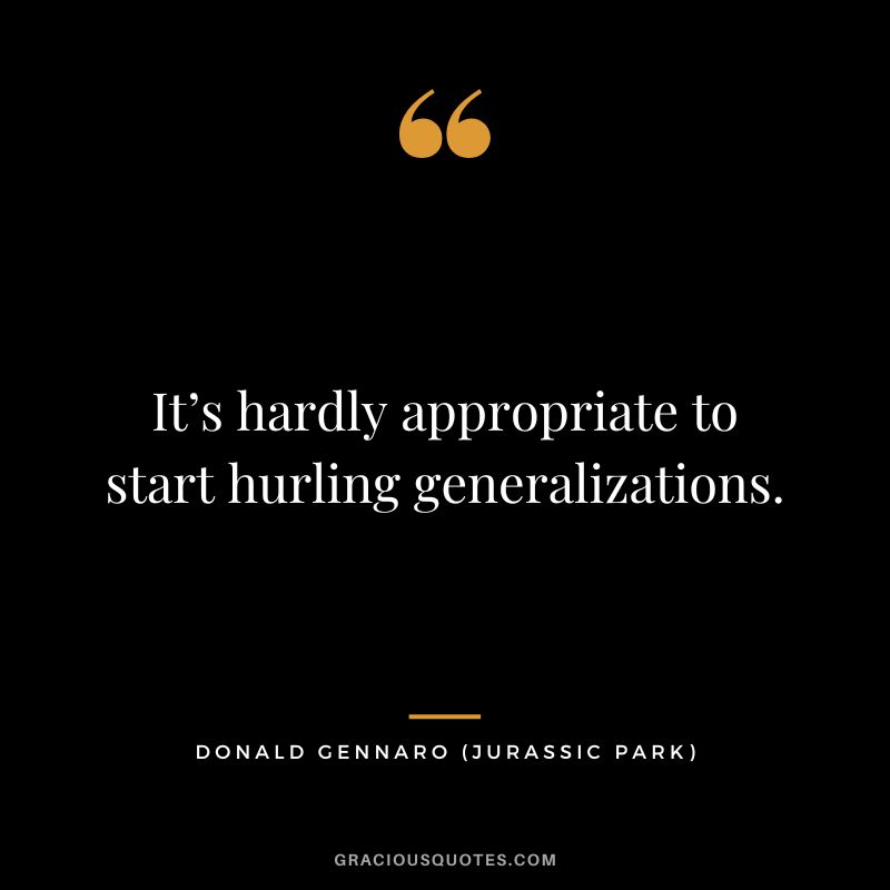 It’s hardly appropriate to start hurling generalizations. - Donald Gennaro