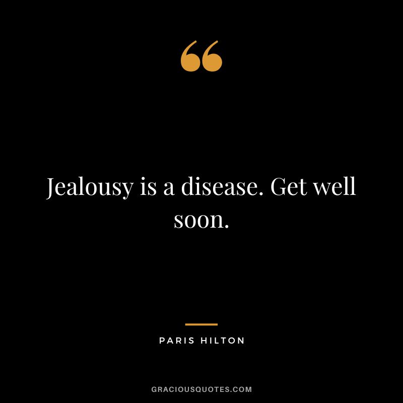 Jealousy is a disease. Get well soon. - Paris Hilton