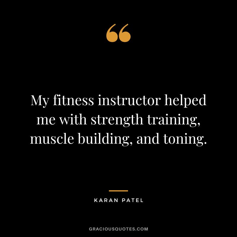 My fitness instructor helped me with strength training, muscle building, and toning. - Karan Patel