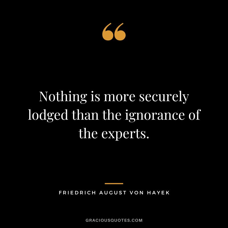 Nothing is more securely lodged than the ignorance of the experts.