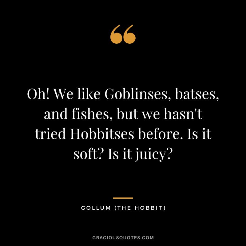 Oh! We like Goblinses, batses, and fishes, but we hasn't tried Hobbitses before. Is it soft Is it juicy - Gollum