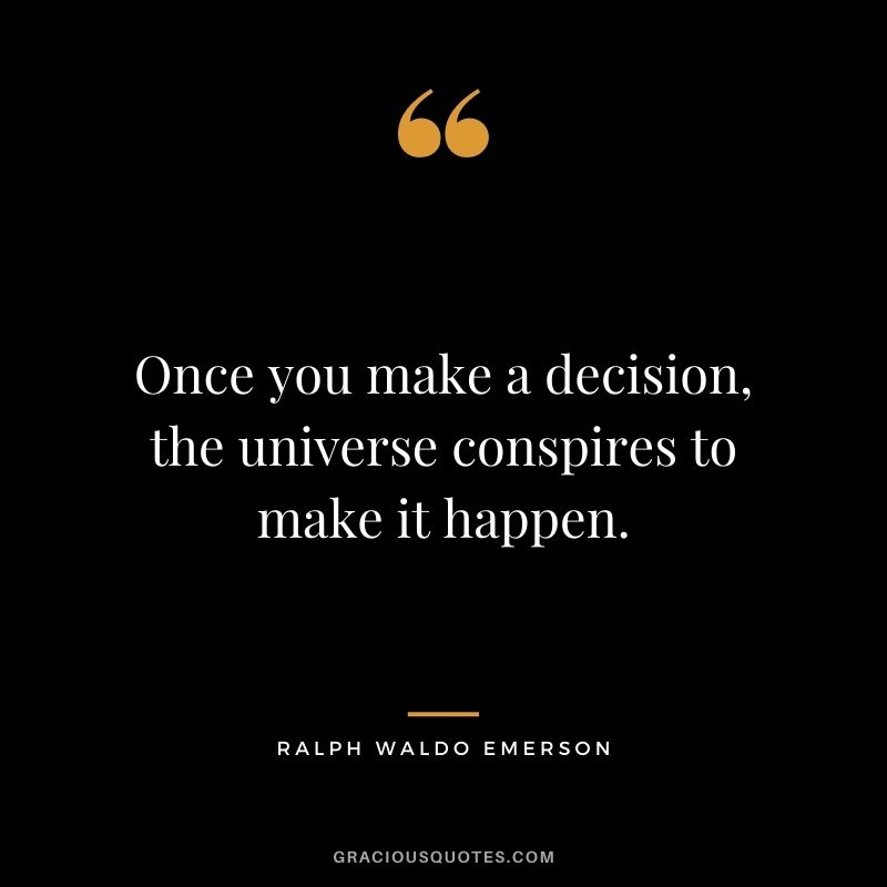 Once you make a decision, the universe conspires to make it happen. - Ralph Waldo Emerson