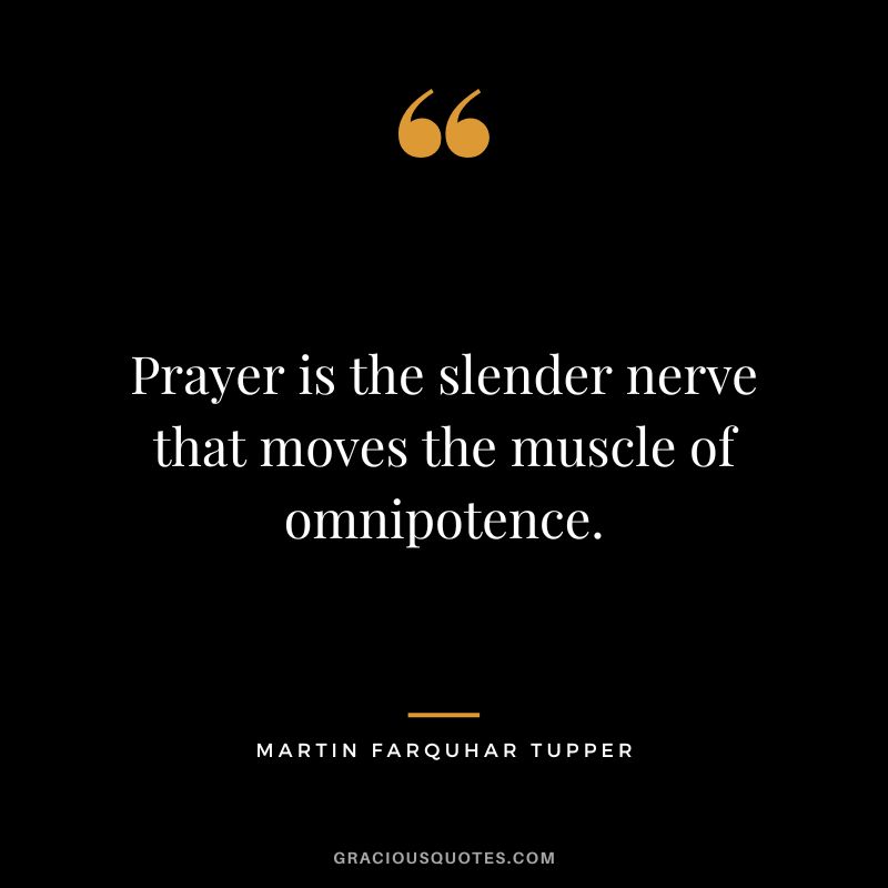 Prayer is the slender nerve that moves the muscle of omnipotence. - Martin Farquhar Tupper