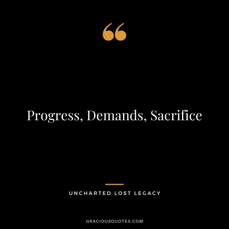 Progress, Demands, Sacrifice - Uncharted Lost Legacy