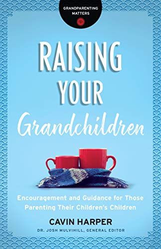 Raising Your Grandchildren (Grandparenting Matters): Encouragement and Guidance for Those Parenting Their Children's Children