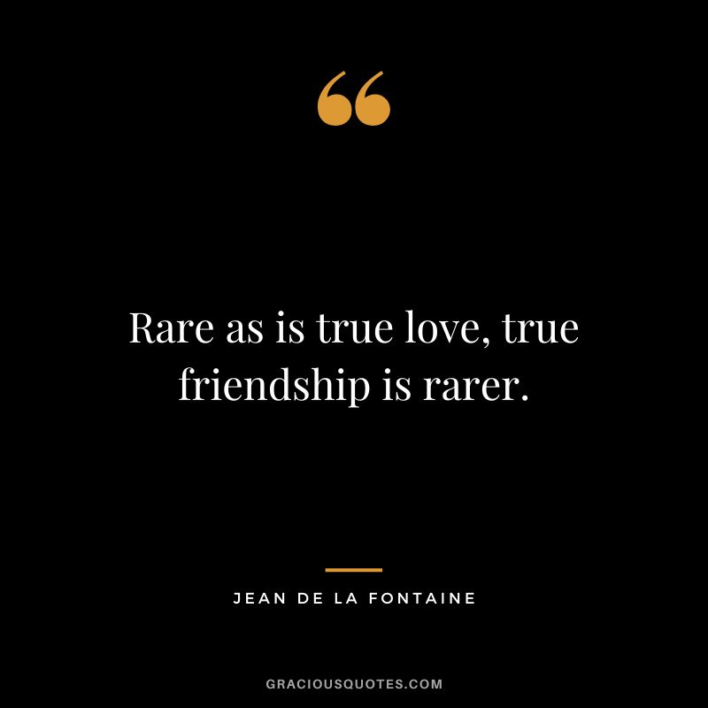 Rare as is true love, true friendship is rarer. - Jean de La Fontaine