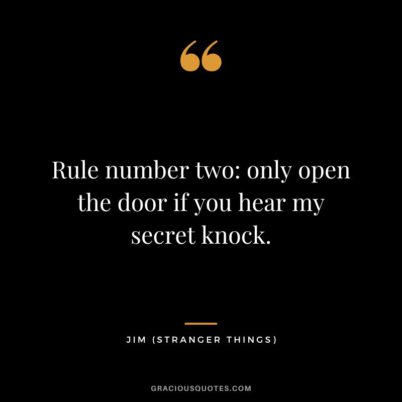 Rule number two only open the door if you hear my secret knock. - Jim