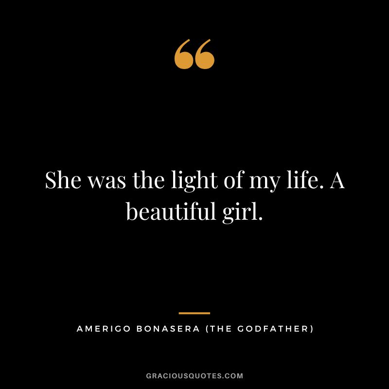 She was the light of my life. A beautiful girl. - Amerigo Bonasera