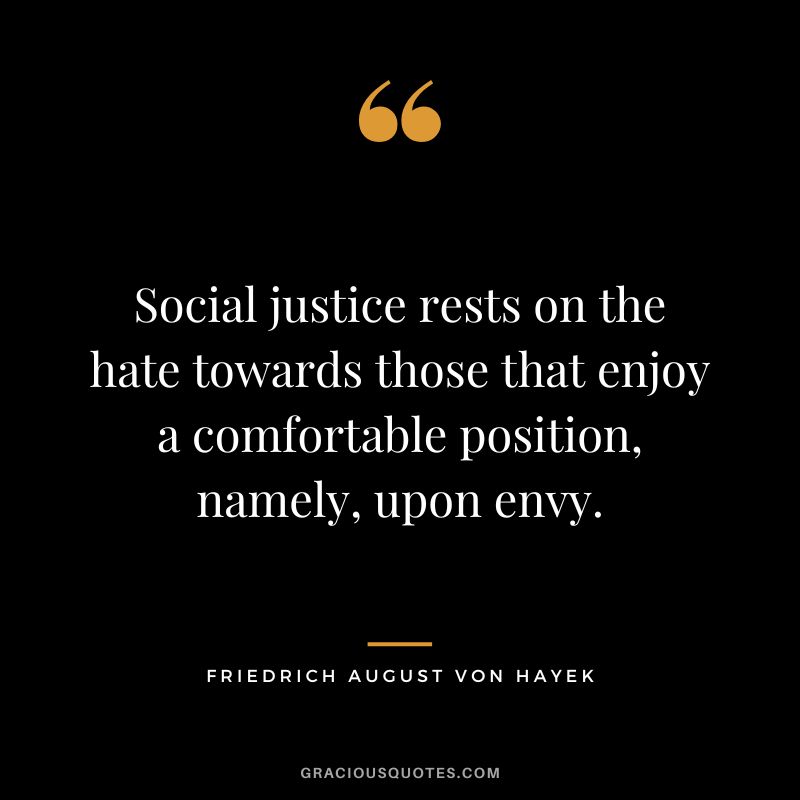 Social justice rests on the hate towards those that enjoy a comfortable position, namely, upon envy.