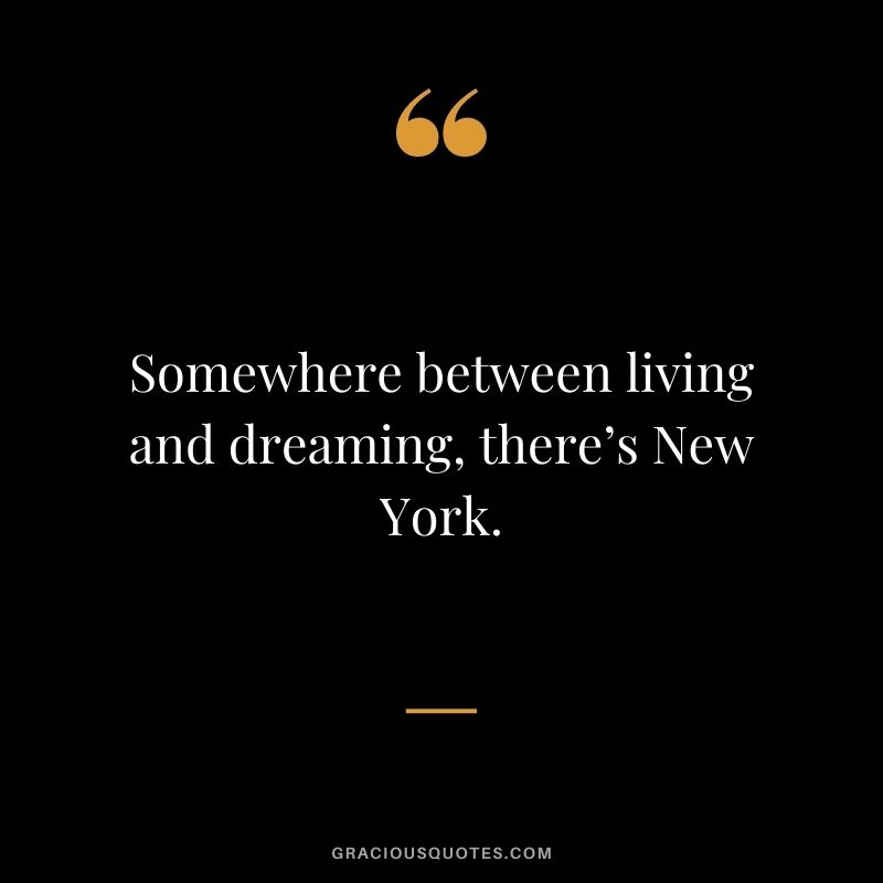Somewhere between living and dreaming, there’s New York.