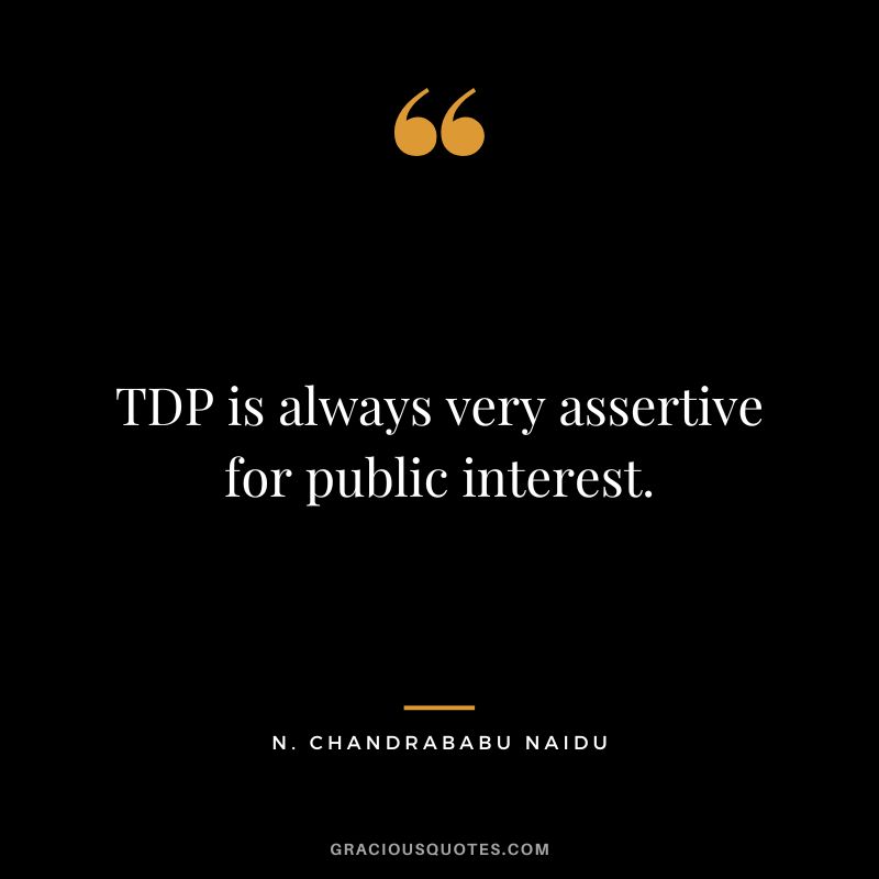 TDP is always very assertive for public interest. - N. Chandrababu Naidu