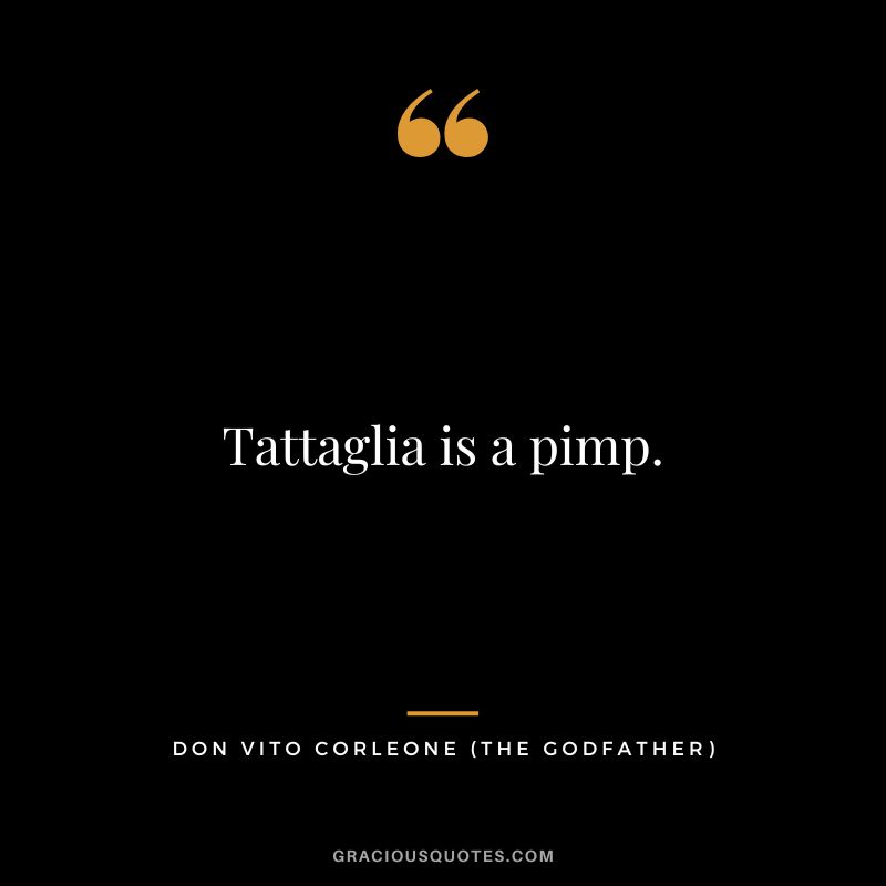 Tattaglia is a pimp. - Don Vito Corleone