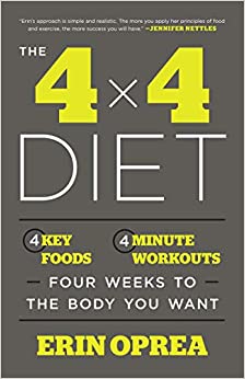 The 4 x 4 Diet: 4 Key Foods, 4-Minute Workouts, Four Weeks to the Body You Want