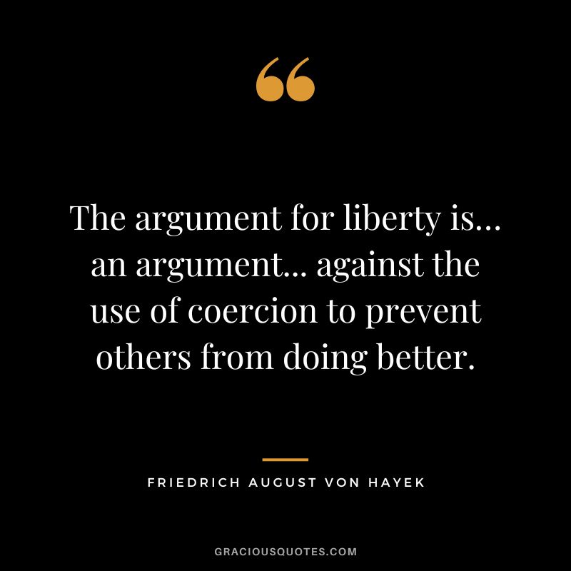 The argument for liberty is… an argument... against the use of coercion to prevent others from doing better.