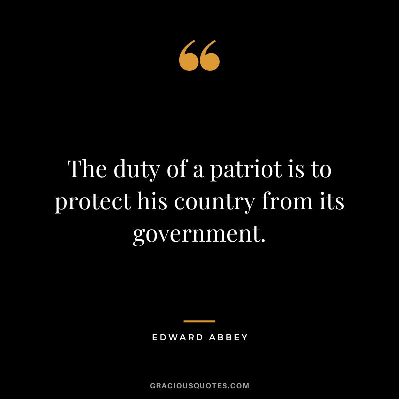 The duty of a patriot is to protect his country from its government. - Edward Abbey