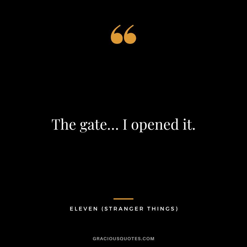 The gate… I opened it. - Eleven