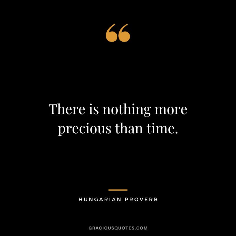 There is nothing more precious than time.