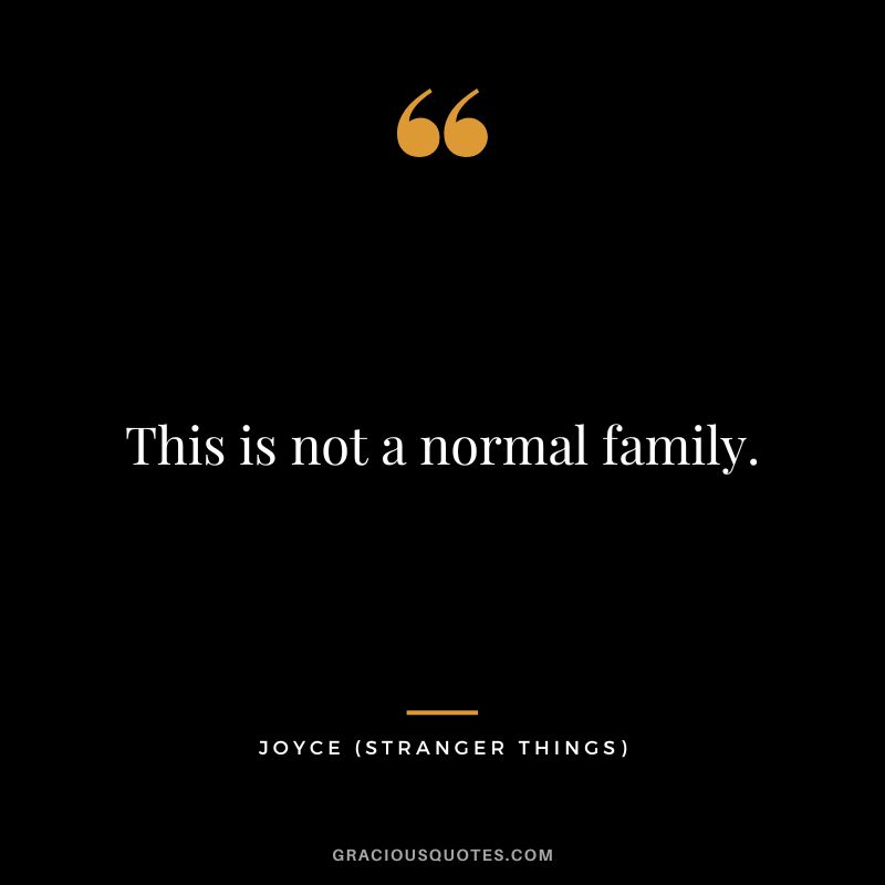 This is not a normal family. - Joyce