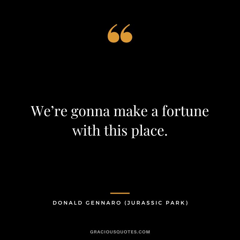 We’re gonna make a fortune with this place. - Donald Gennaro