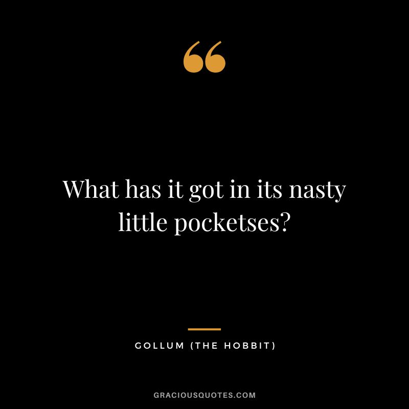 What has it got in its nasty little pocketses - Gollum