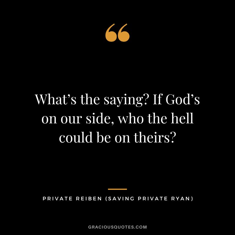 What’s the saying If God’s on our side, who the hell could be on theirs - Private Reiben