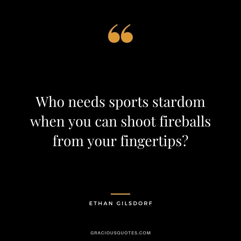 Who needs sports stardom when you can shoot fireballs from your fingertips - Ethan Gilsdorf