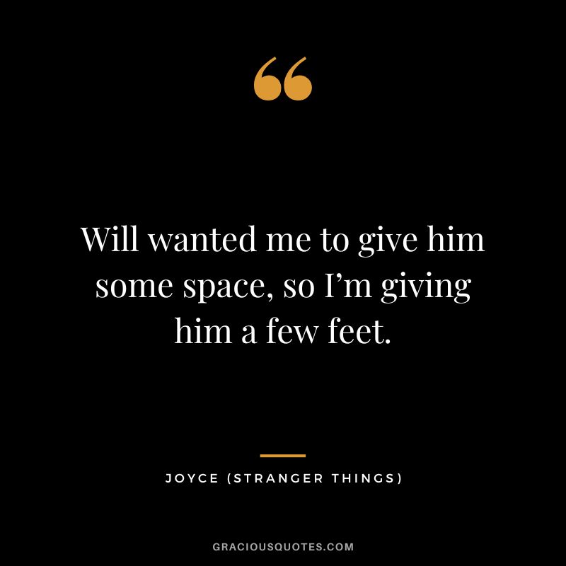 Will wanted me to give him some space, so I’m giving him a few feet. - Joyce