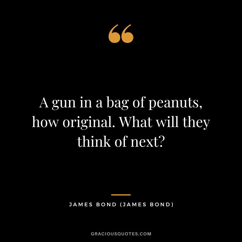 A gun in a bag of peanuts, how original. What will they think of next - James Bond