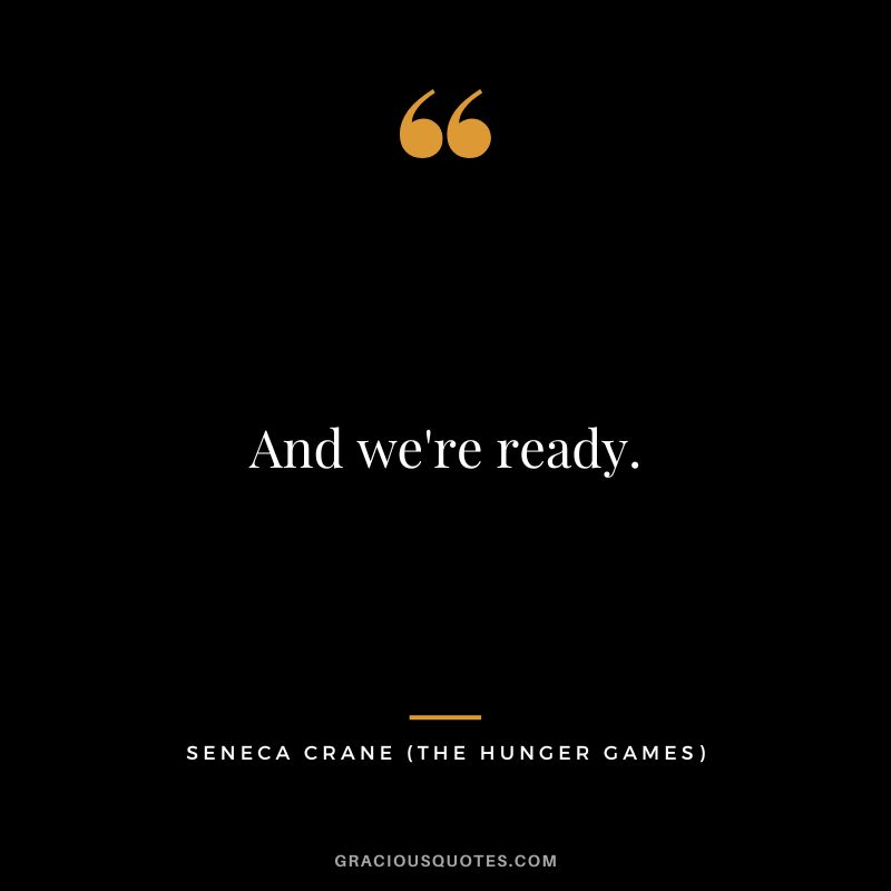 And we're ready. - Seneca Crane