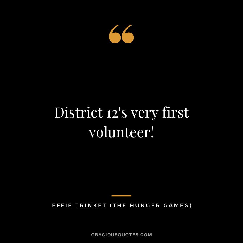 District 12's very first volunteer! - Effie Trinket