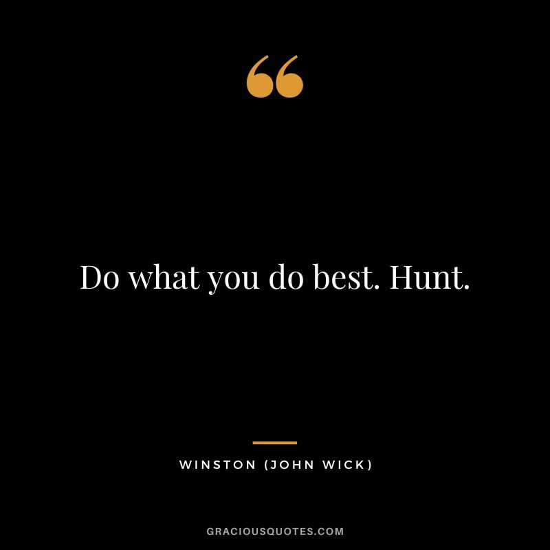 Do what you do best. Hunt. - Winston