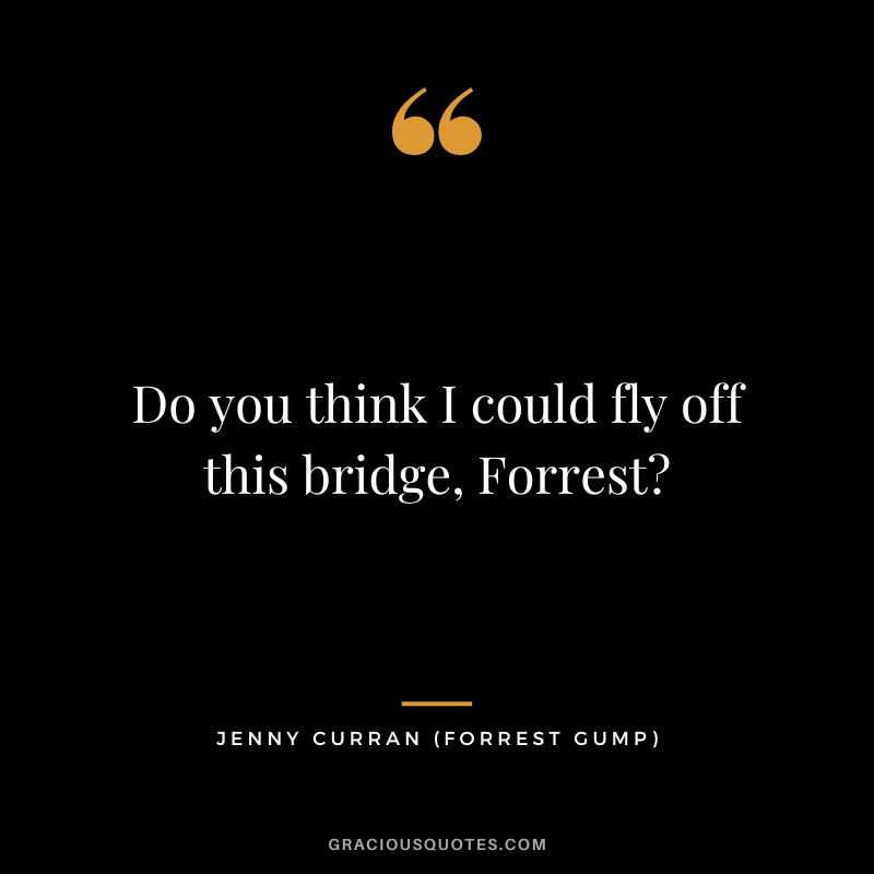 Do you think I could fly off this bridge, Forrest - Jenny Curran