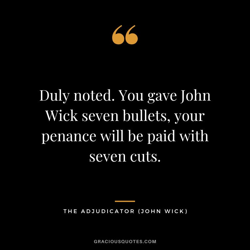 Duly noted. You gave John Wick seven bullets, your penance will be paid with seven cuts. - The Adjudicator
